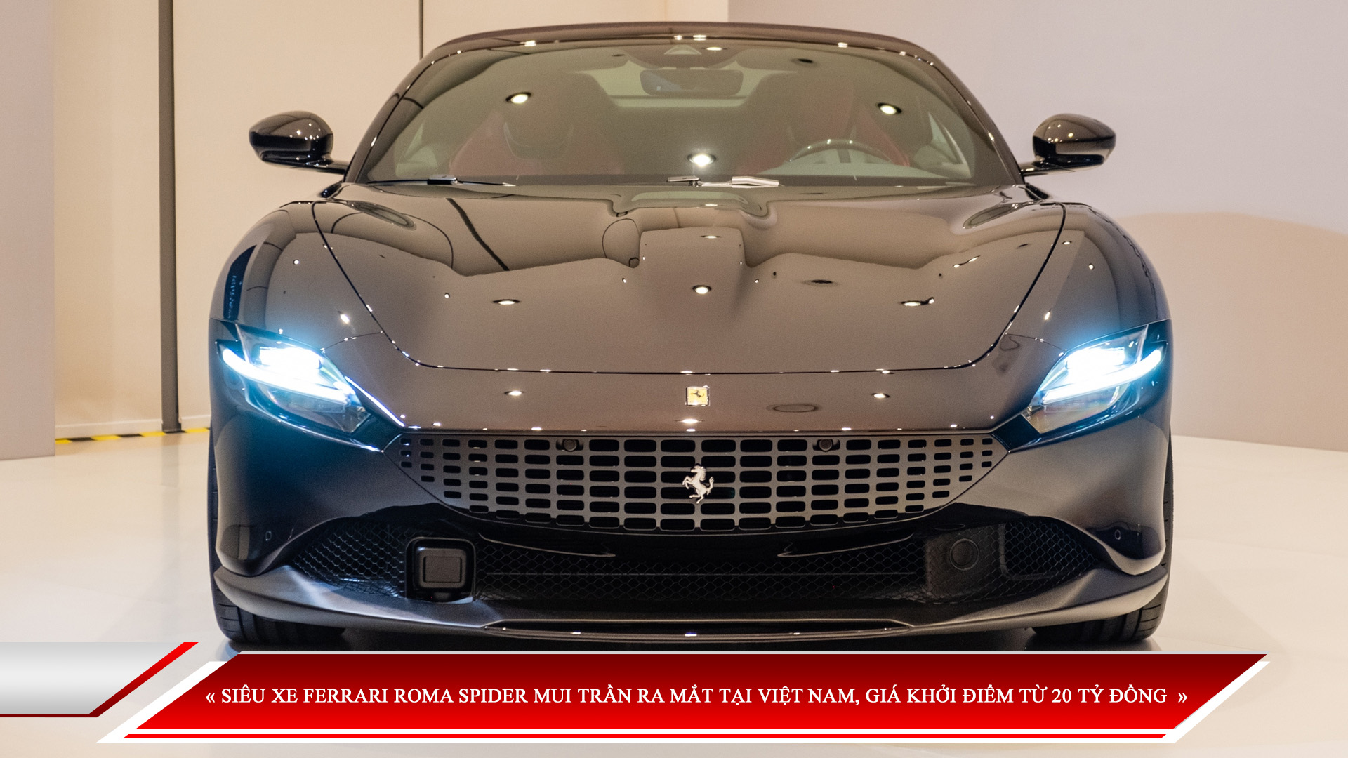 SIÊU XE FERRARI ROMA SPIDER MUI TRẦN RA MẮT TẠI VIỆT NAM, GIÁ KHỞI ĐIỂM TỪ 20 TỶ ĐỒNG
